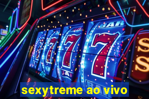 sexytreme ao vivo